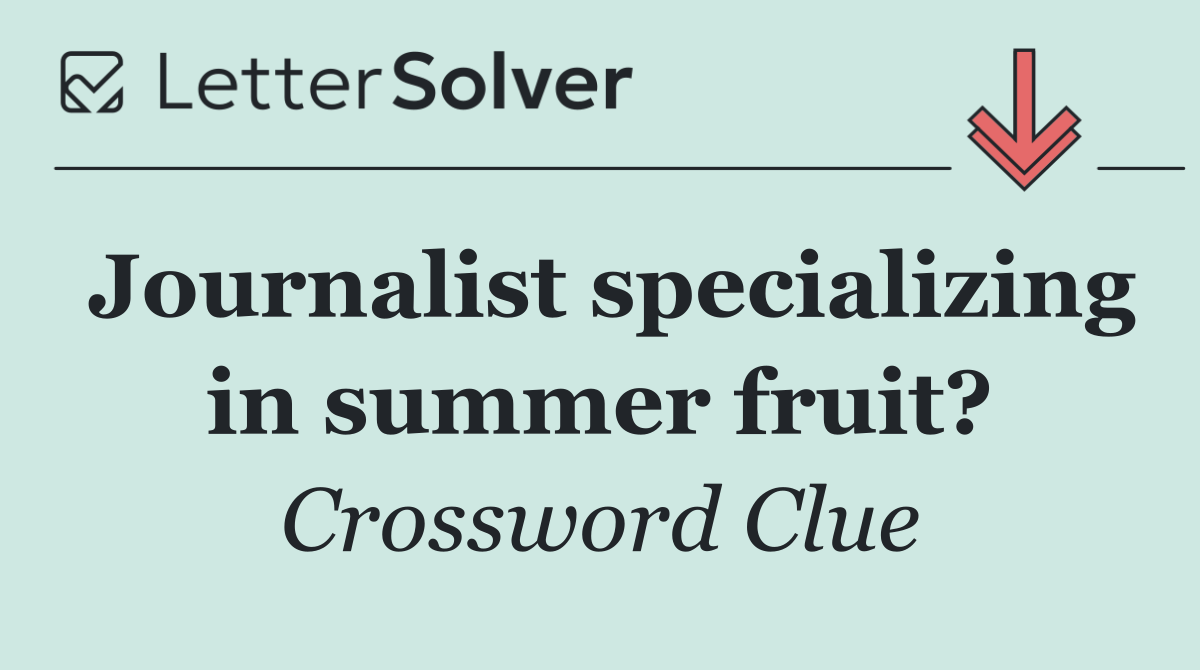 Journalist specializing in summer fruit?