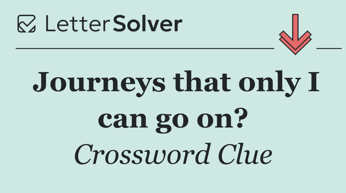 Journeys that only I can go on?