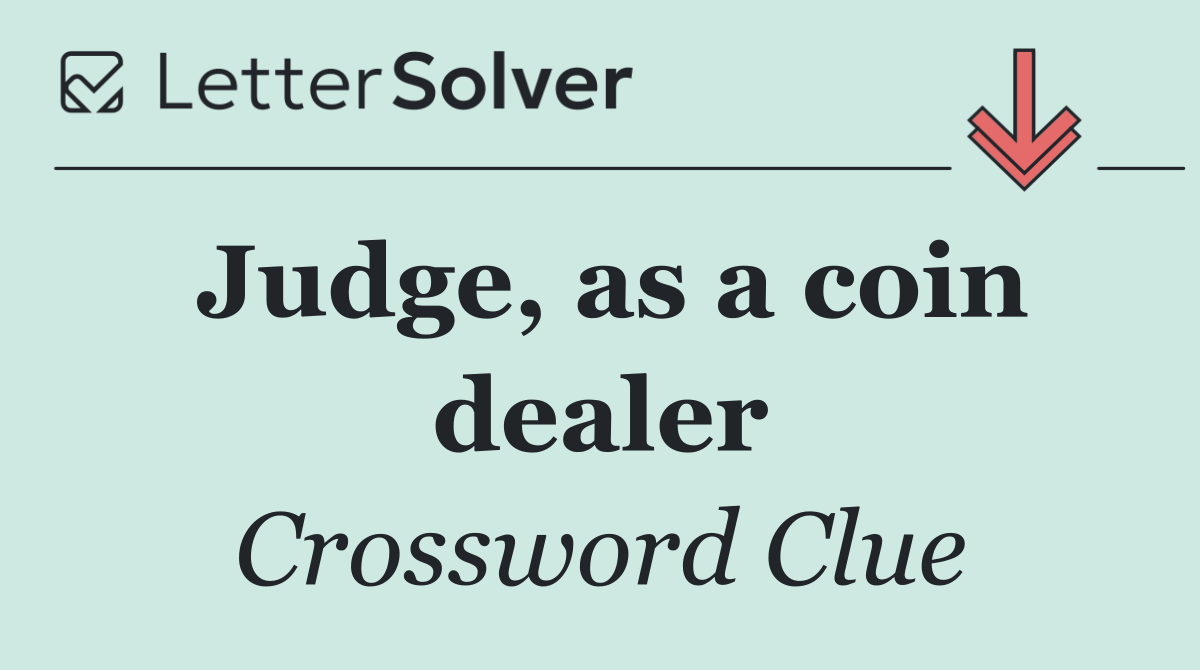 Judge, as a coin dealer