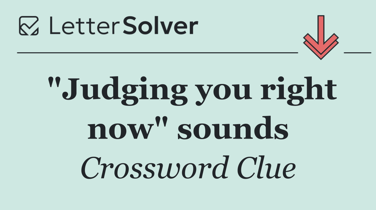 "Judging you right now" sounds