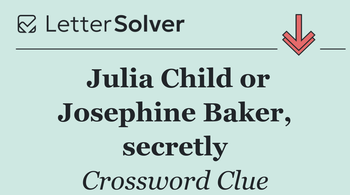 Julia Child or Josephine Baker, secretly