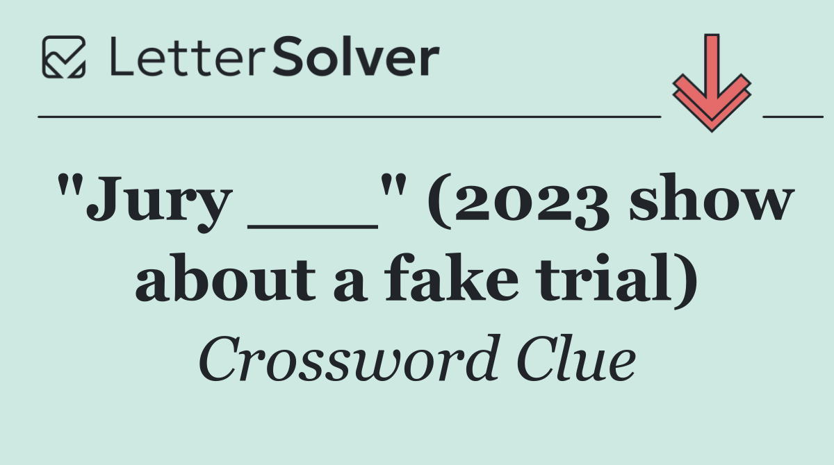 "Jury ___" (2023 show about a fake trial)