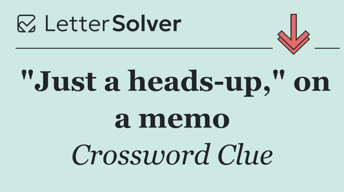 "Just a heads up," on a memo