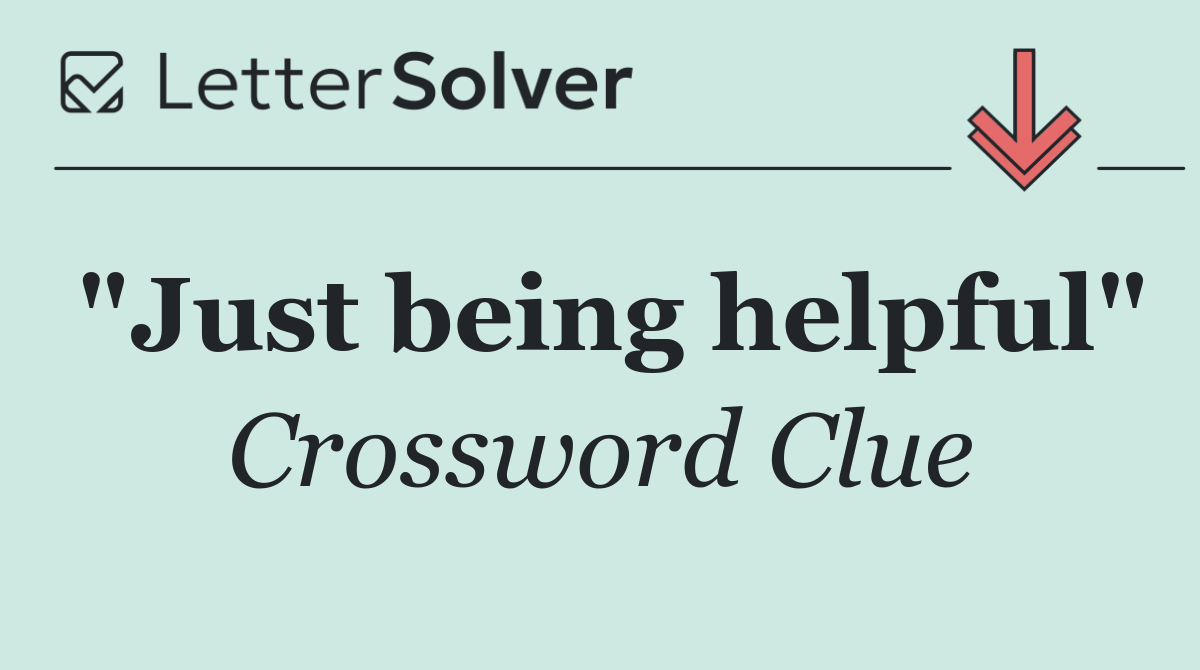 "Just being helpful"