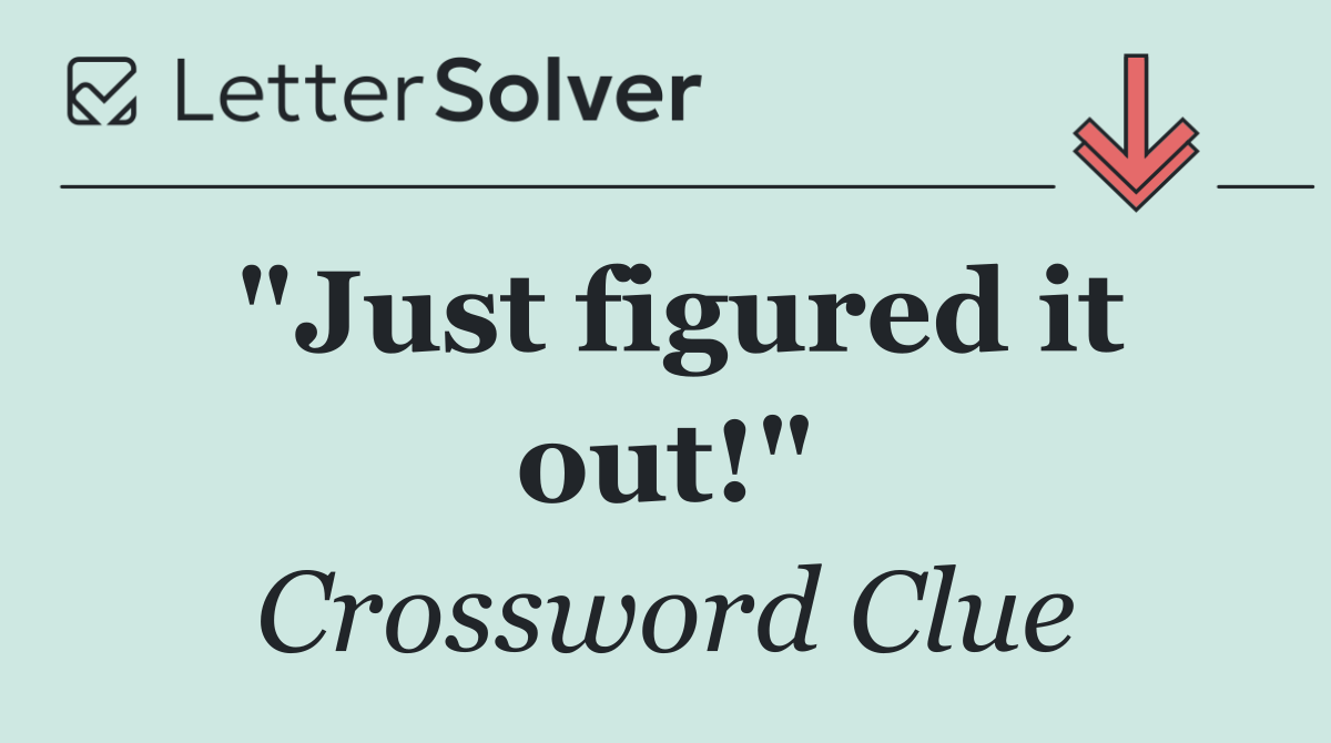 "Just figured it out!"