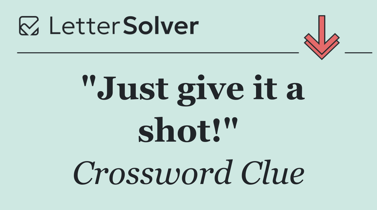 "Just give it a shot!"
