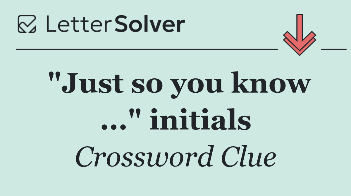 "Just so you know ..." initials
