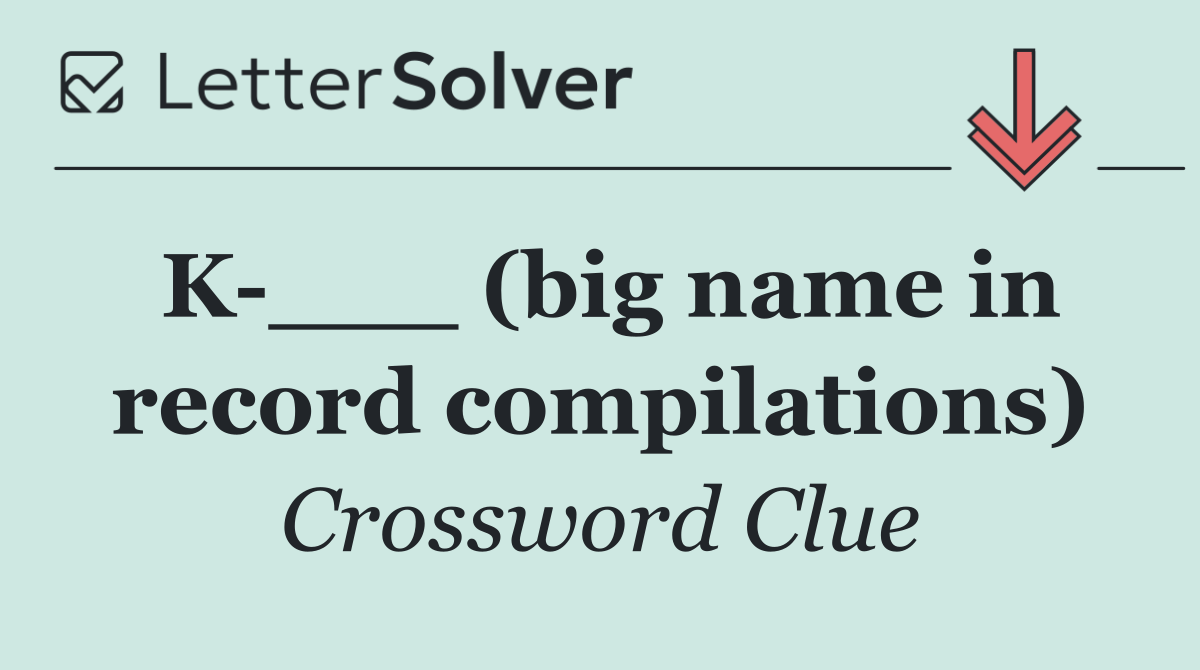 K ___ (big name in record compilations)