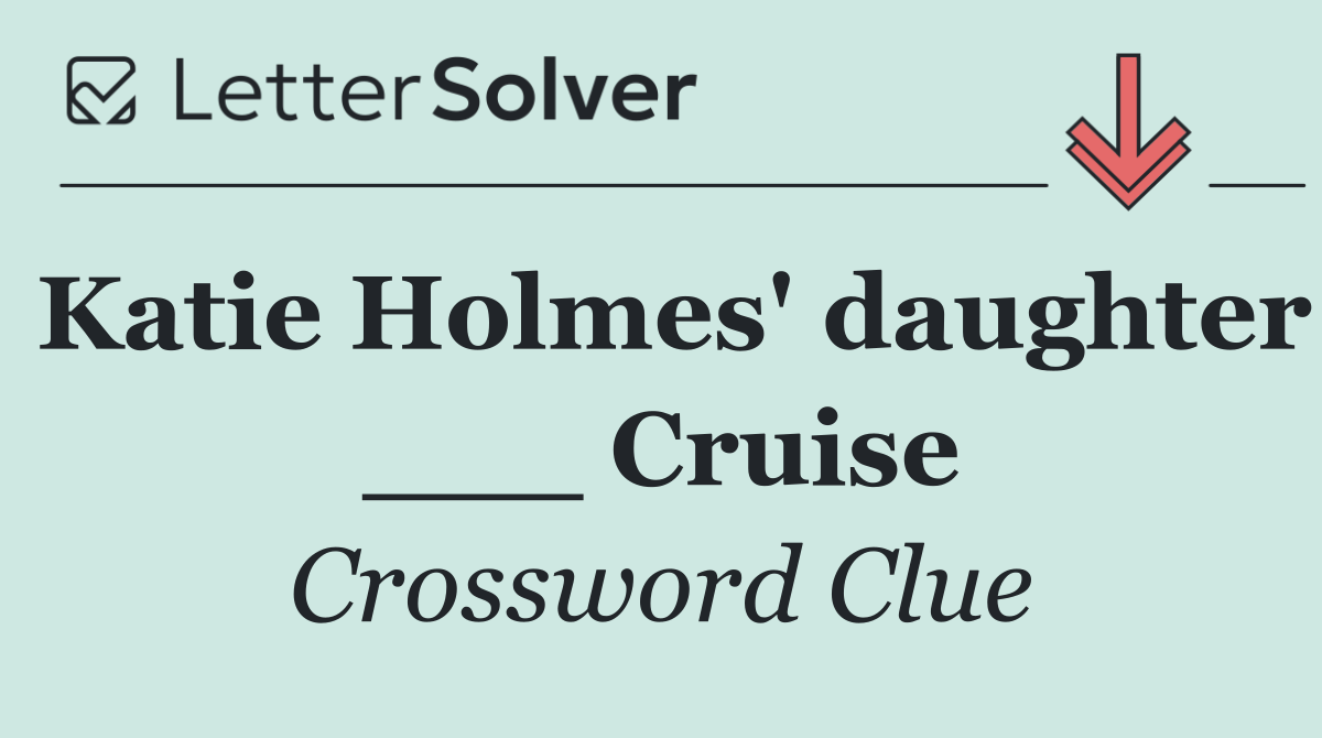 Katie Holmes' daughter ___ Cruise
