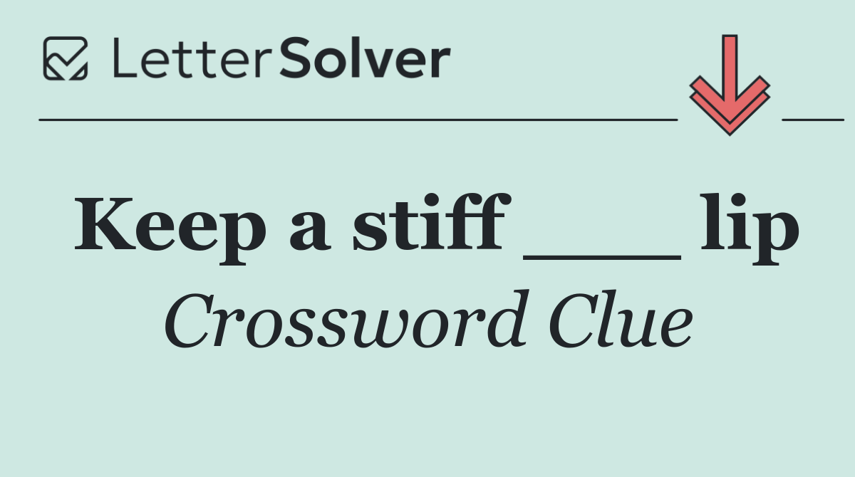 Keep a stiff ___ lip