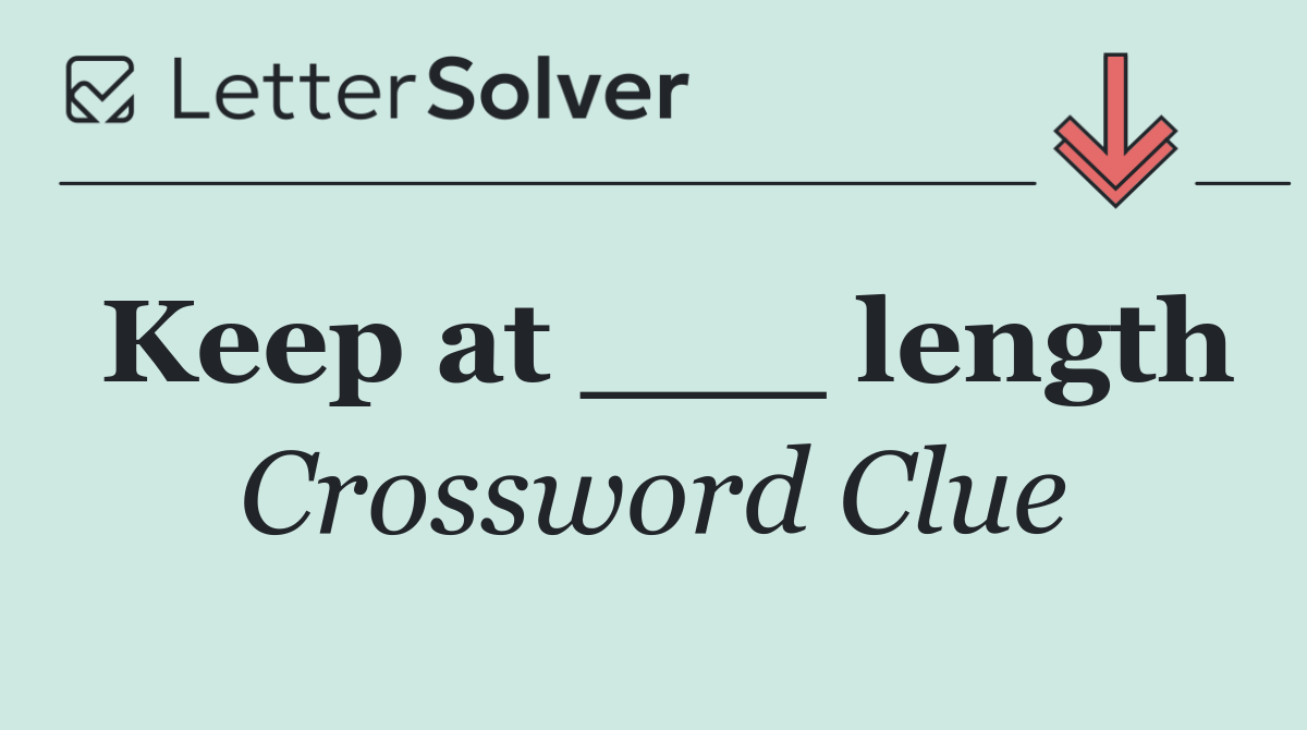 Keep at ___ length