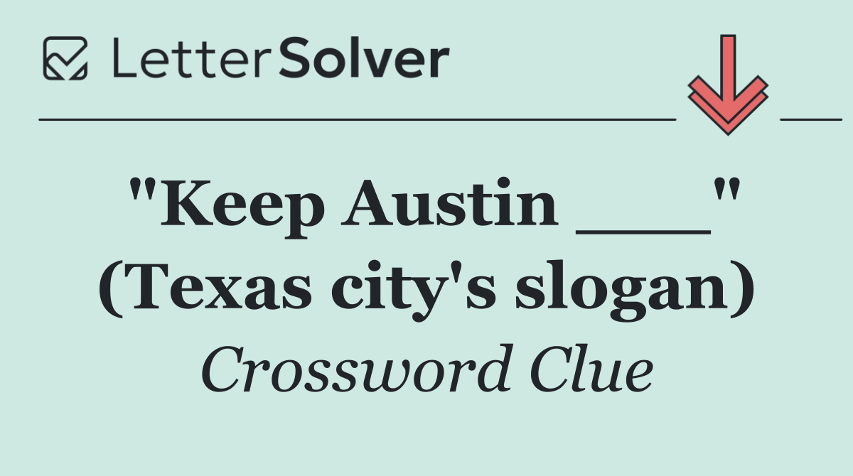 "Keep Austin ___" (Texas city's slogan)