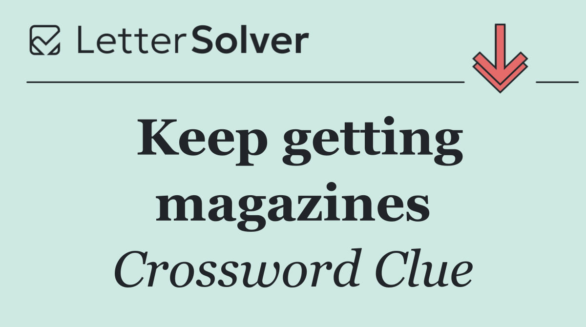 Keep getting magazines