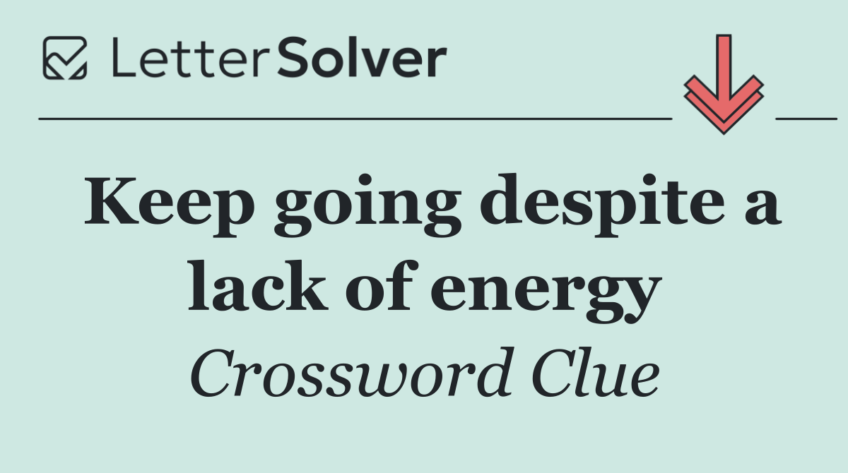 Keep going despite a lack of energy