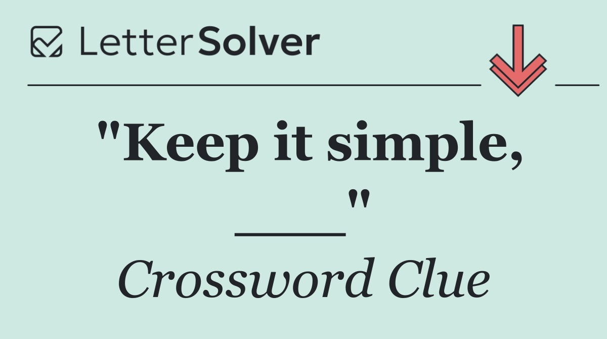 "Keep it simple, ___"