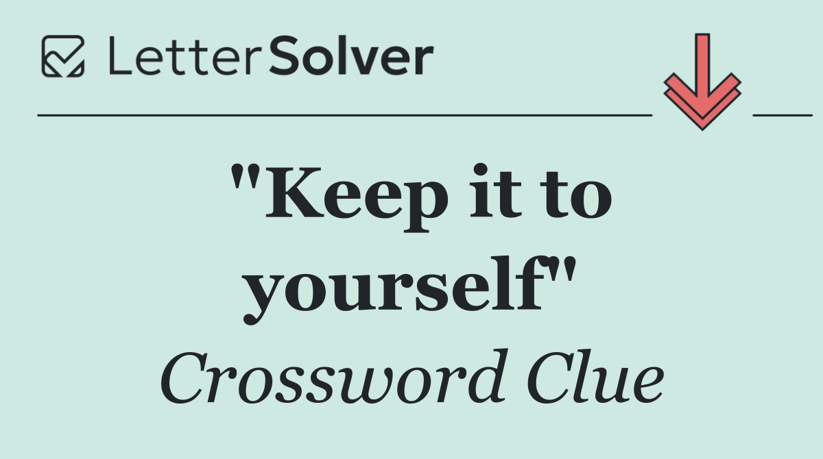 "Keep it to yourself"