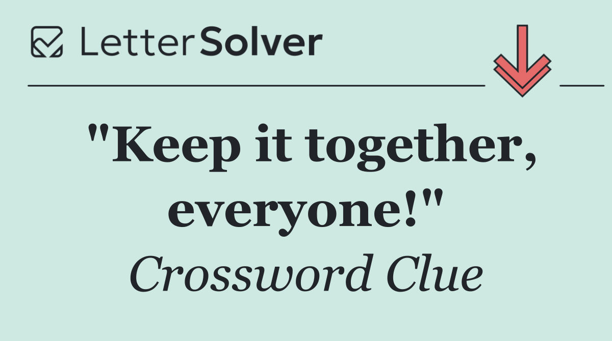 "Keep it together, everyone!"