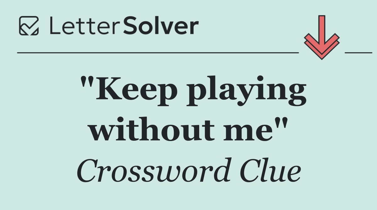 "Keep playing without me"