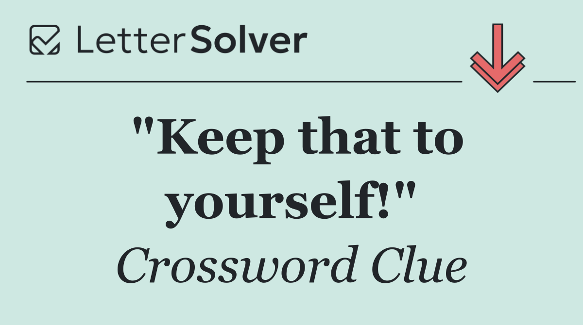 "Keep that to yourself!"