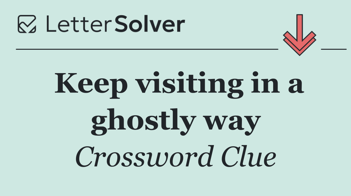Keep visiting in a ghostly way