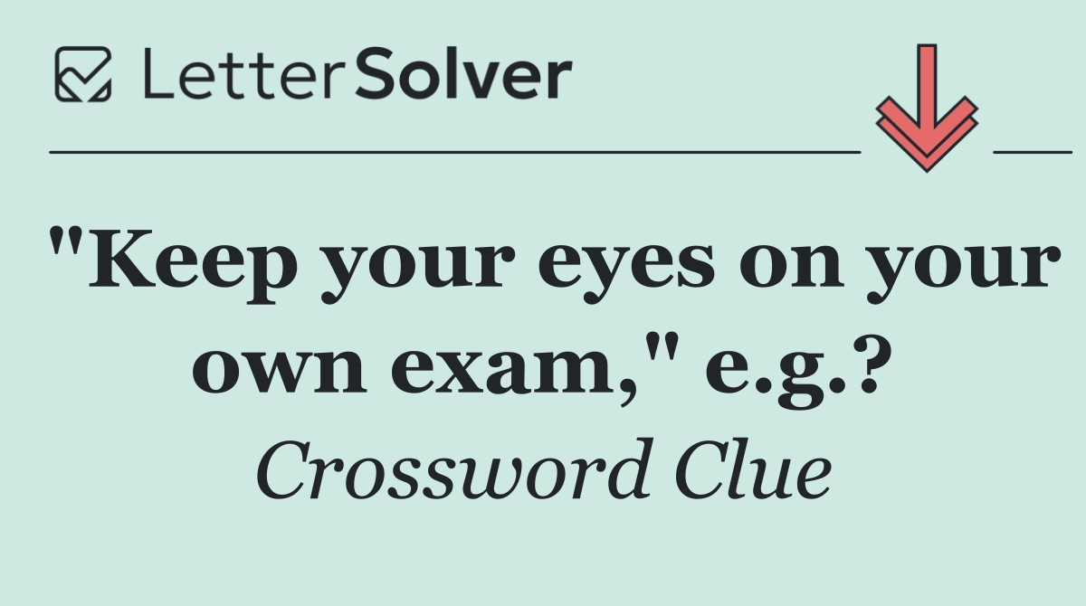 "Keep your eyes on your own exam," e.g.?
