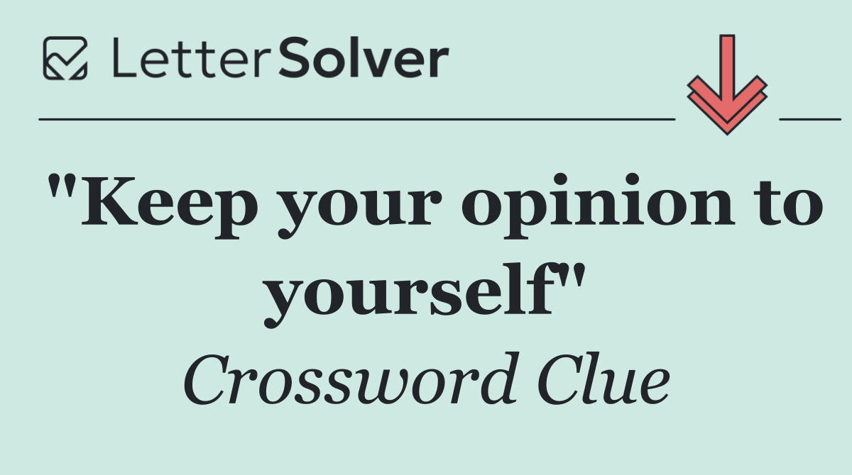 "Keep your opinion to yourself"