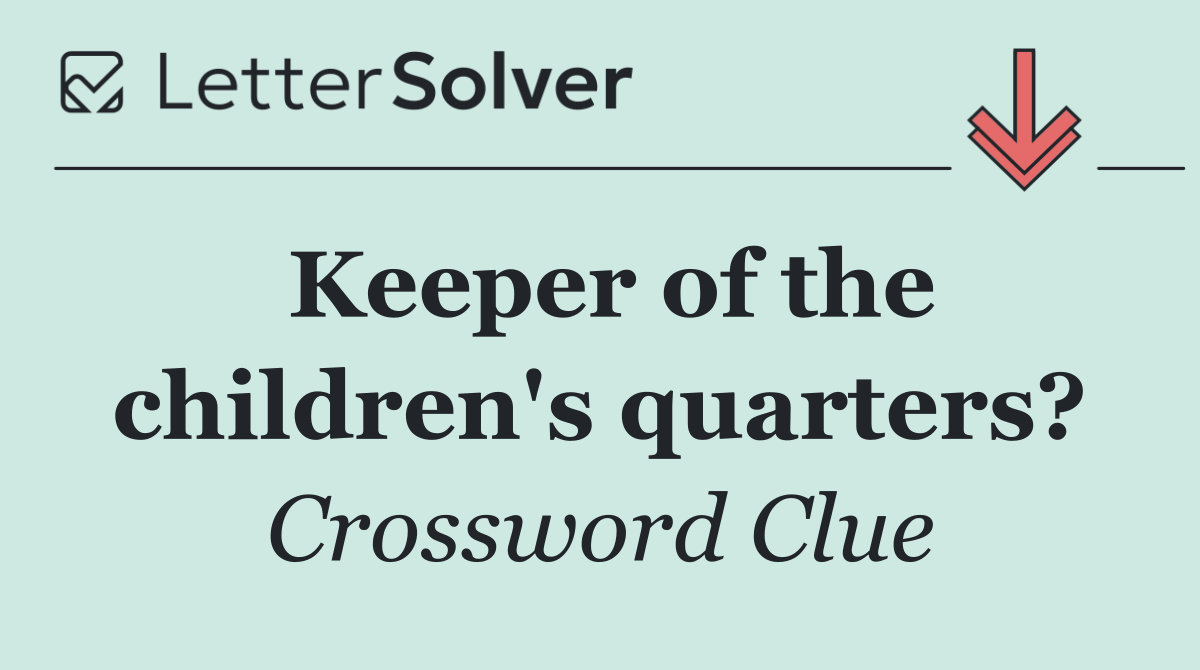 Keeper of the children's quarters?