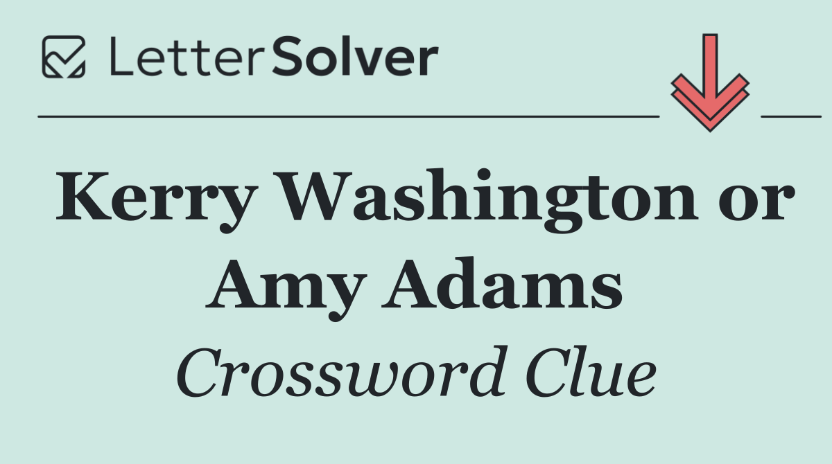 Kerry Washington or Amy Adams