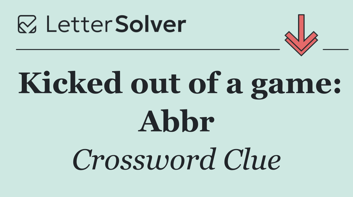 Kicked out of a game: Abbr