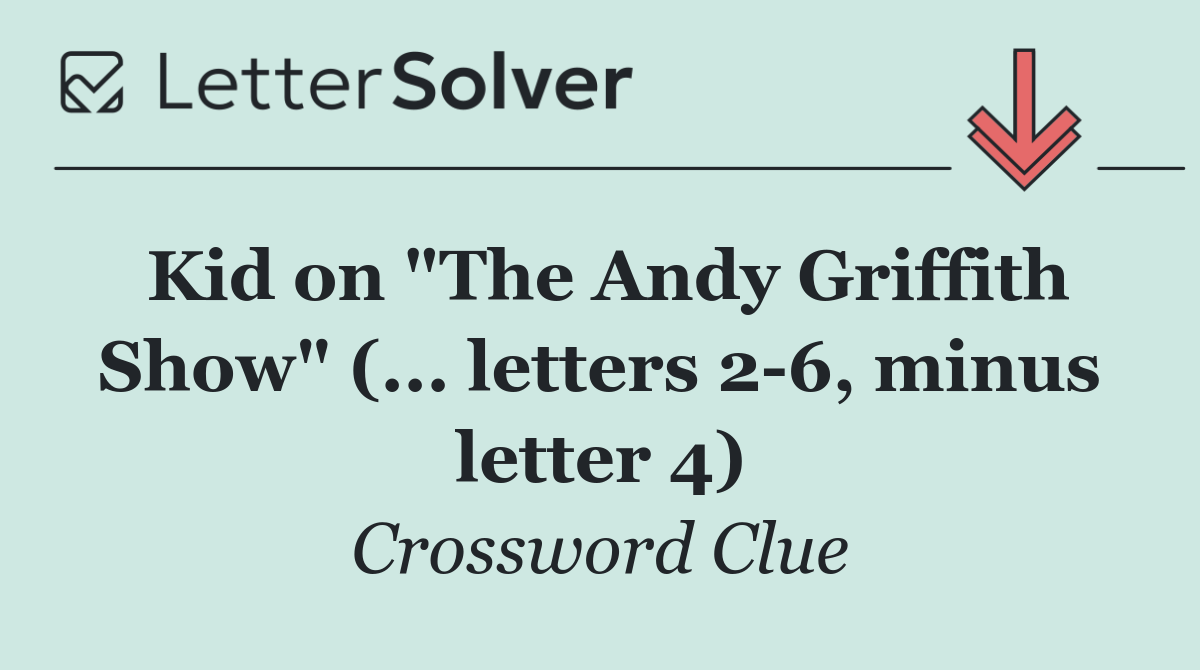 Kid on "The Andy Griffith Show" (... letters 2 6, minus letter 4)