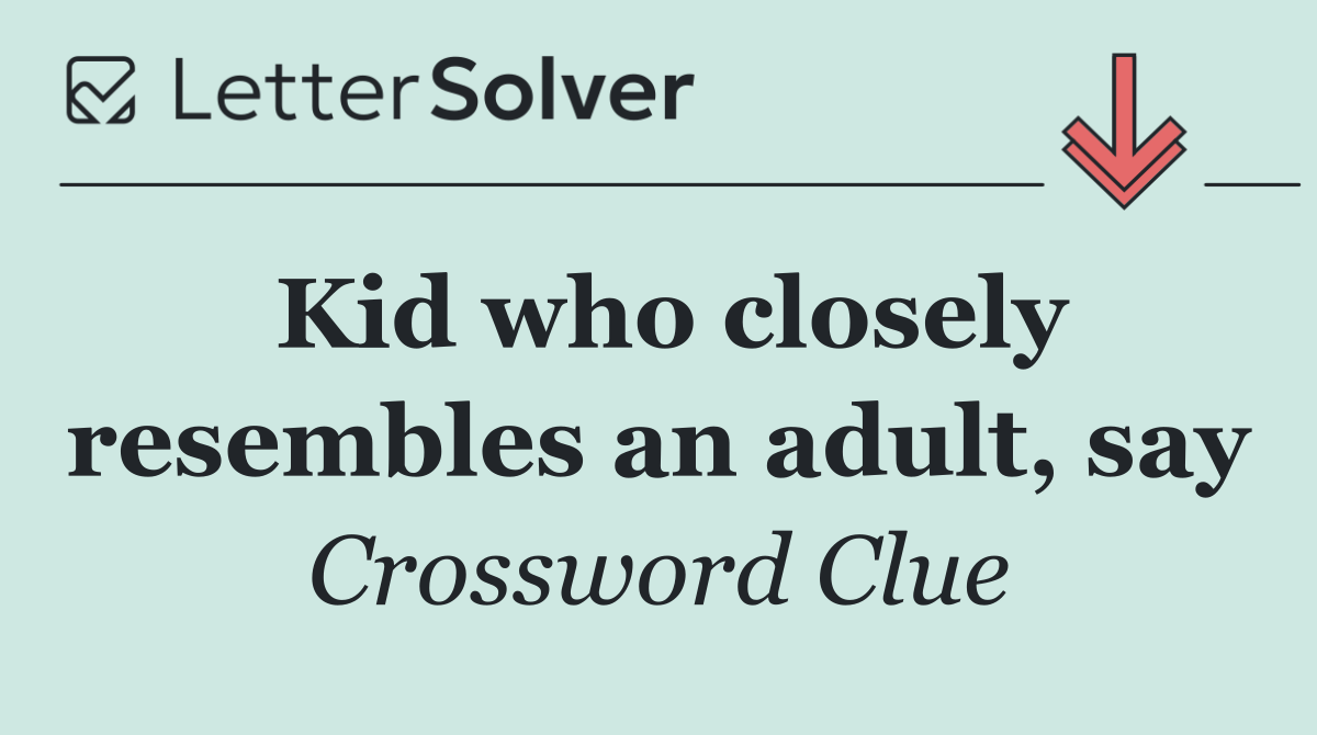 Kid who closely resembles an adult, say