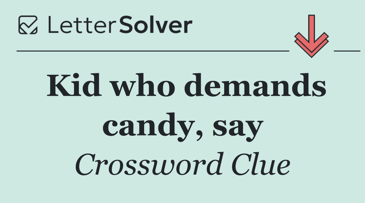 Kid who demands candy, say
