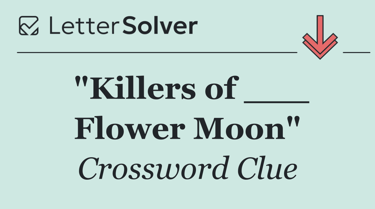 "Killers of ___ Flower Moon"