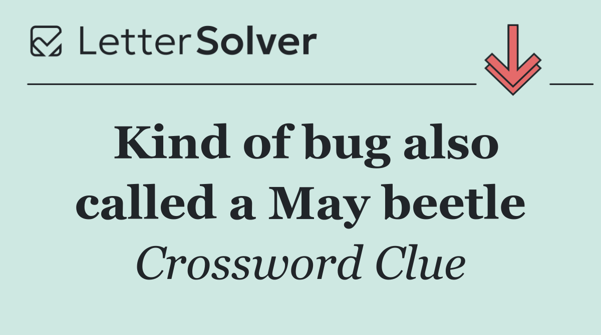 Kind of bug also called a May beetle