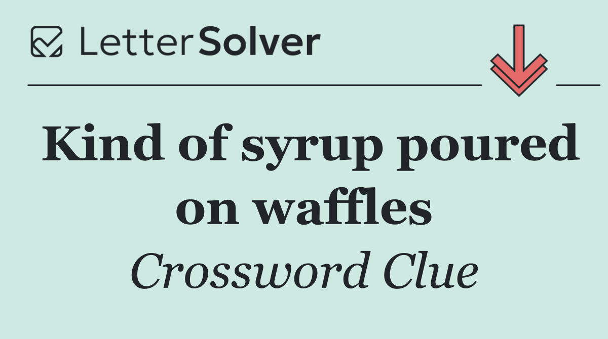 Kind of syrup poured on waffles