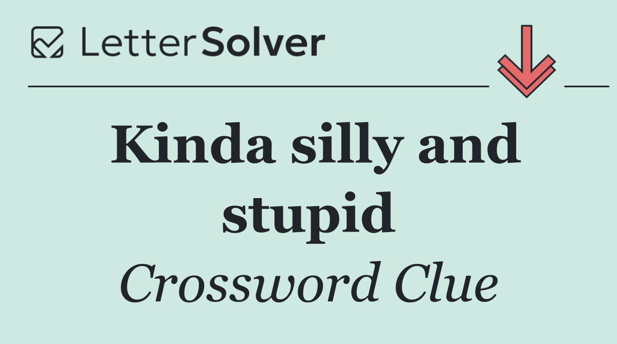 Kinda silly and stupid