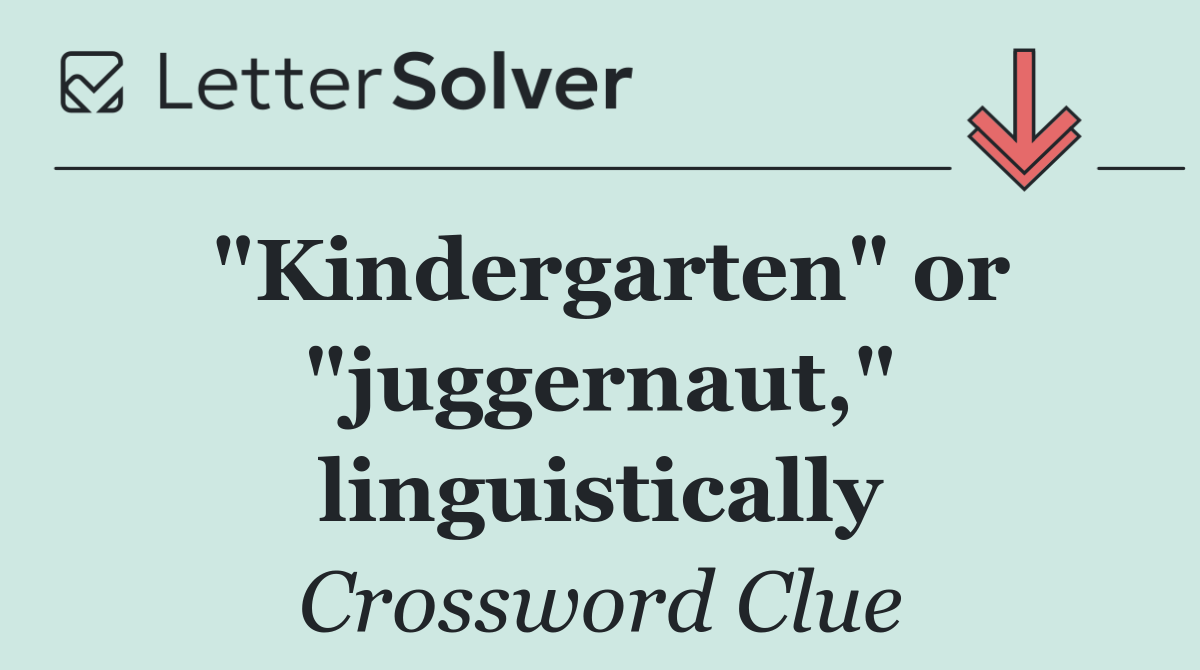 "Kindergarten" or "juggernaut," linguistically