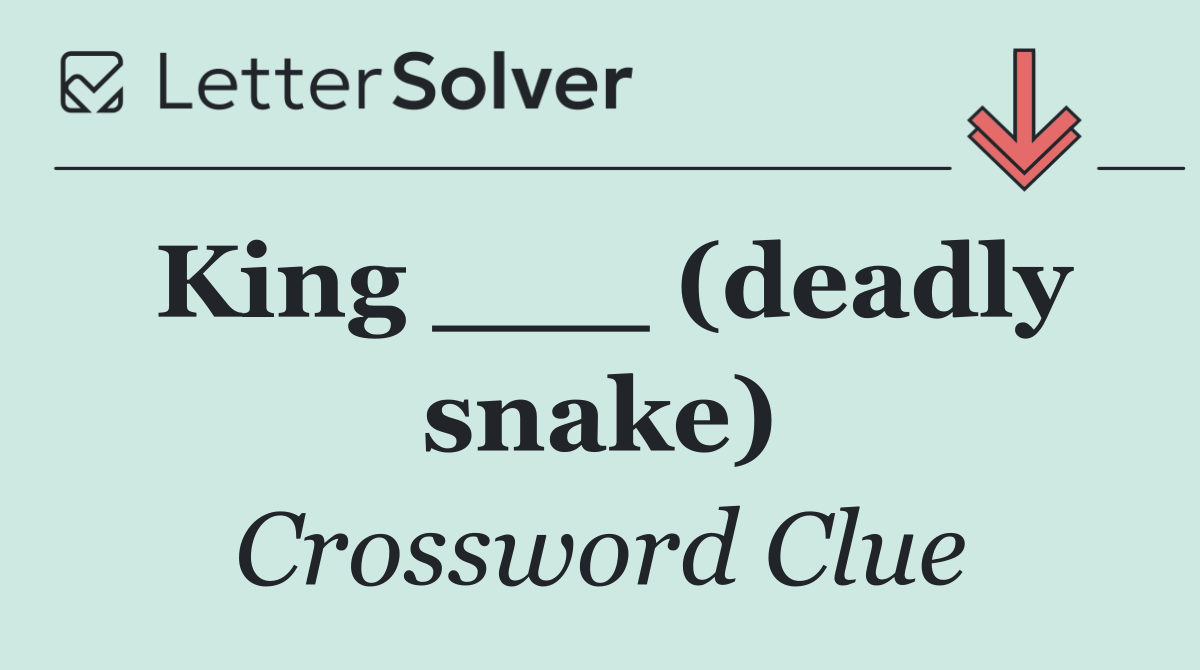 King ___ (deadly snake)