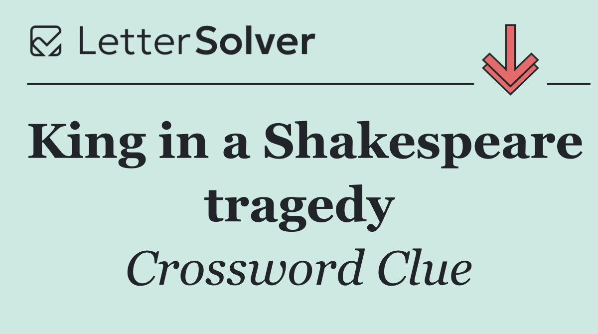 King in a Shakespeare tragedy