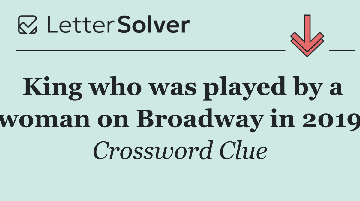 King who was played by a woman on Broadway in 2019