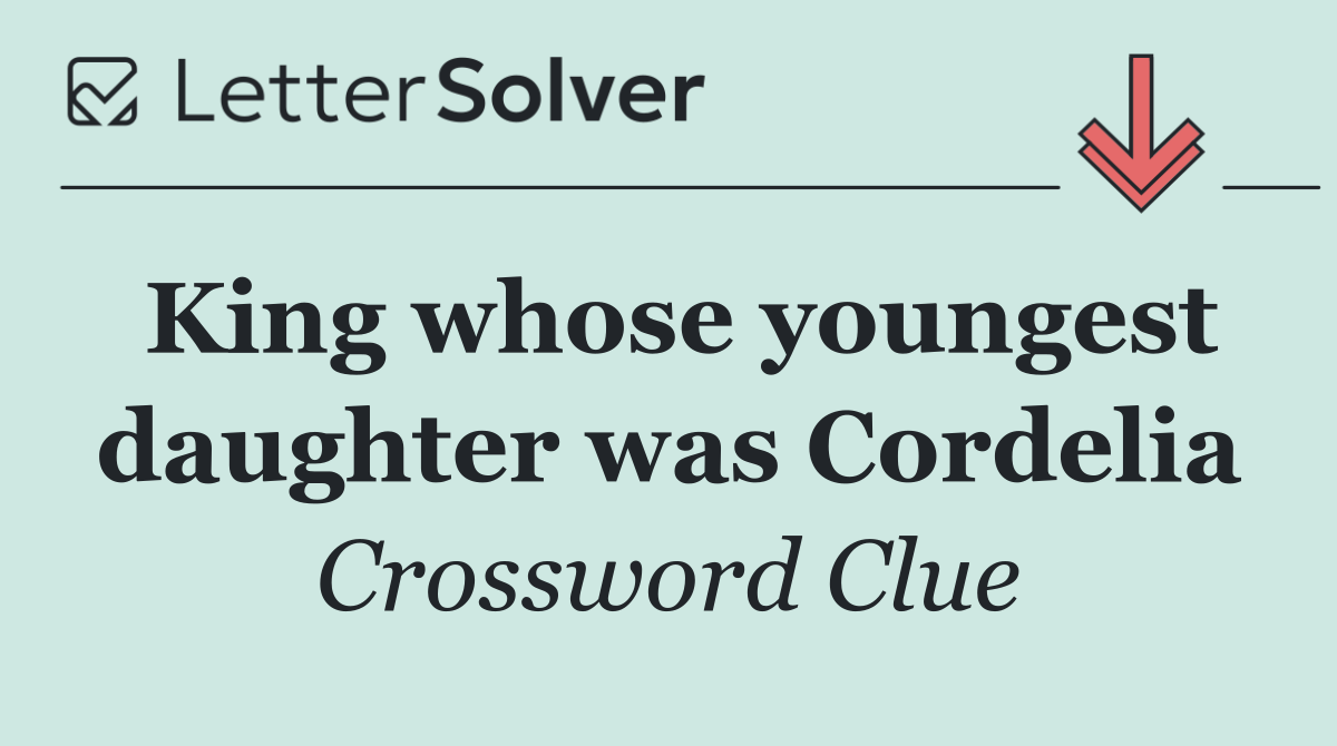 King whose youngest daughter was Cordelia