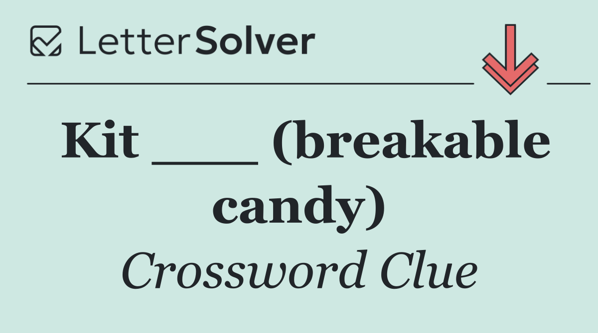 Kit ___ (breakable candy)