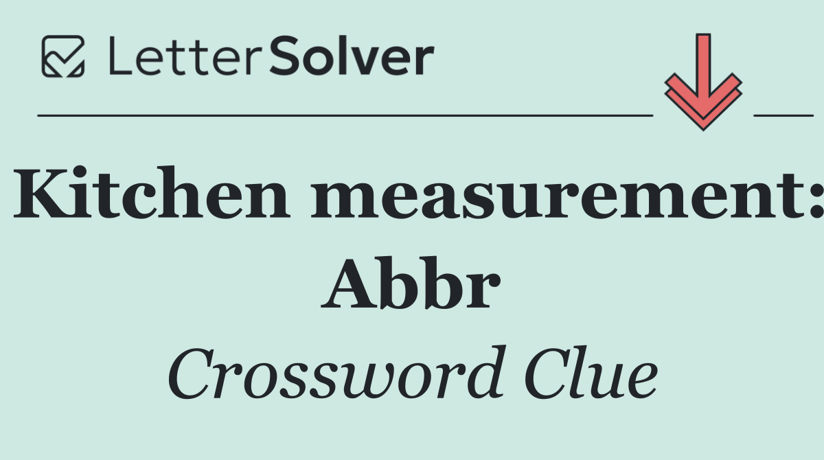 Kitchen measurement: Abbr