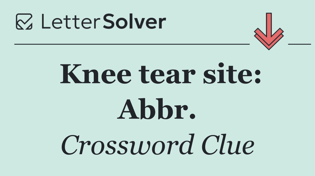 Knee tear site: Abbr.