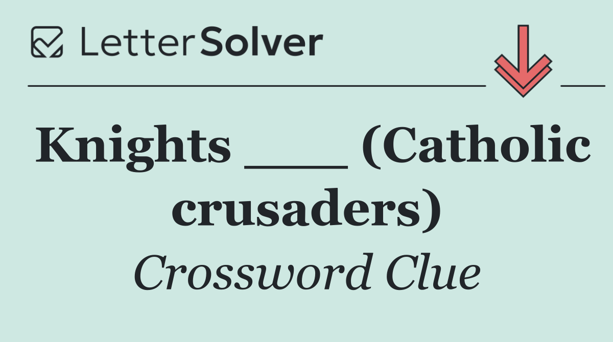 Knights ___ (Catholic crusaders)