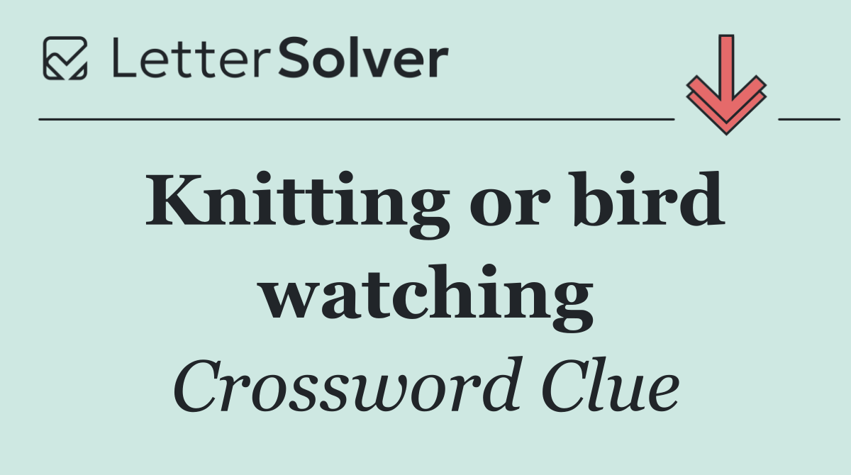 Knitting or bird watching