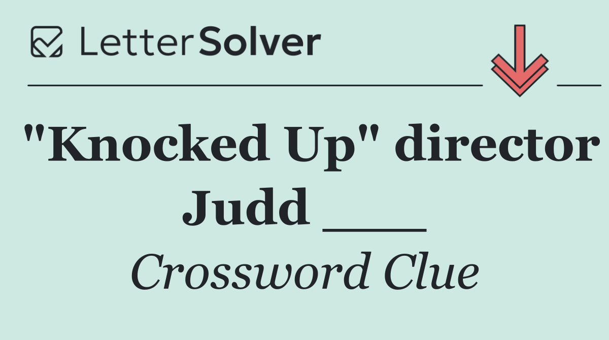 "Knocked Up" director Judd ___
