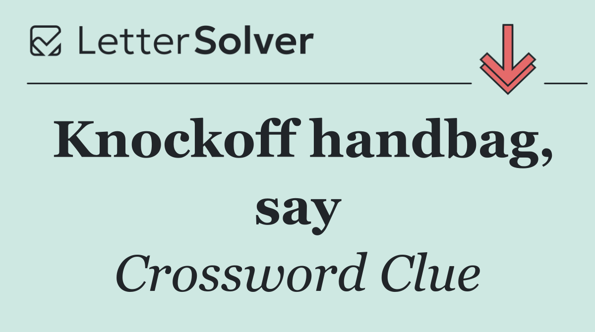 Knockoff handbag, say