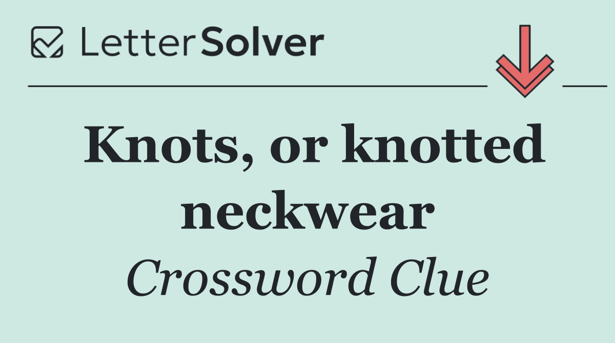 Knots, or knotted neckwear