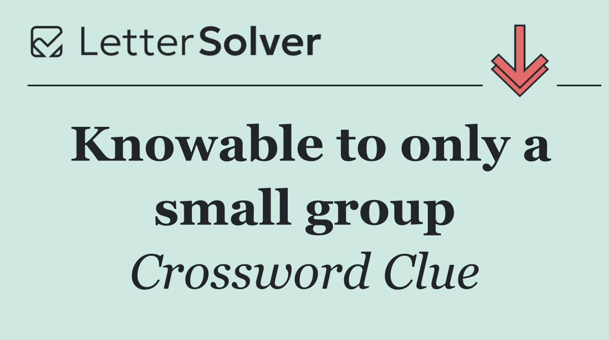 Knowable to only a small group